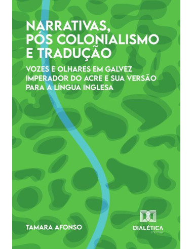 Narrativas, pós-colonialismo e tradução:vozes e olhares em Galvez Imperador do Acre e sua versão para a língua inglesa