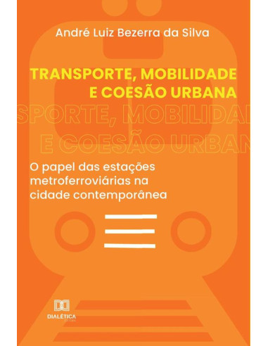 Transporte, Mobilidade e Coesão Urbana:o papel das estações metroferroviárias na cidade contemporânea