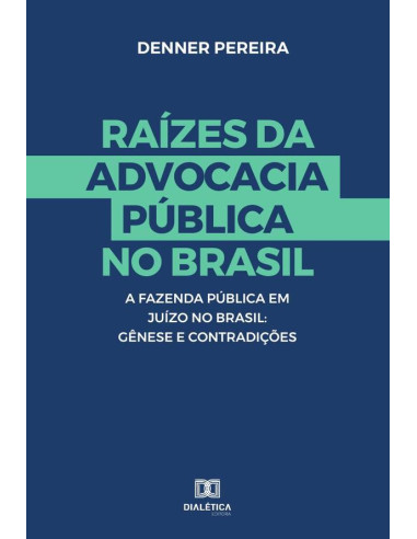 Raízes da advocacia Pública no Brasil:a Fazenda Pública em Juízo no Brasil : Gênese e Contradições