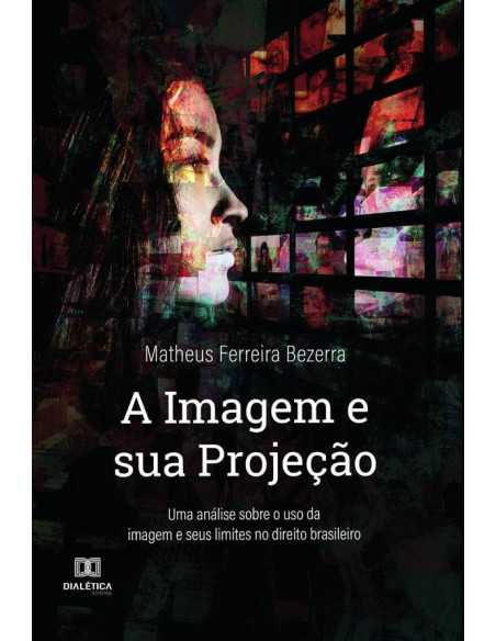 A Imagem e sua Projeção:uma análise sobre o uso da imagem e seus limites no direito brasileiro