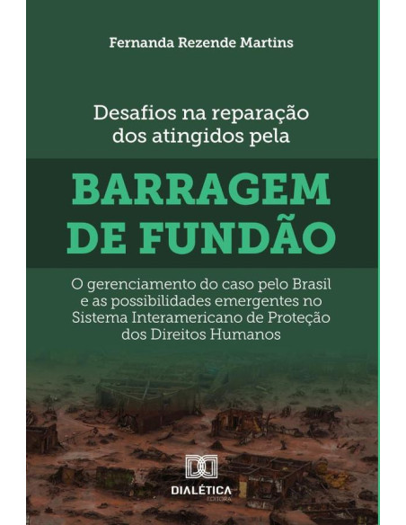 Desafios na reparação dos atingidos pela barragem de Fundão:gerenciamento do caso pelo Brasil e as possibilidades emergentes no Sistema Interamericano de Proteção dos Direitos Humanos