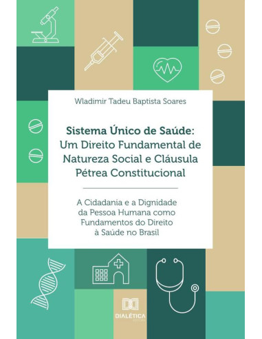 Sistema Único de Saúde:um direito fundamental de natureza social e cláusula pétrea constitucional: a cidadania e a dignidade da pessoa humana como fundamentos do direito à saúde no Brasil