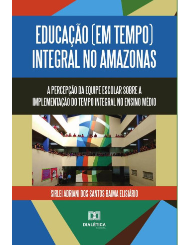 Educação (em tempo) integral no Amazonas:a percepção da equipe escolar sobre a implementação do tempo integral no ensino médio