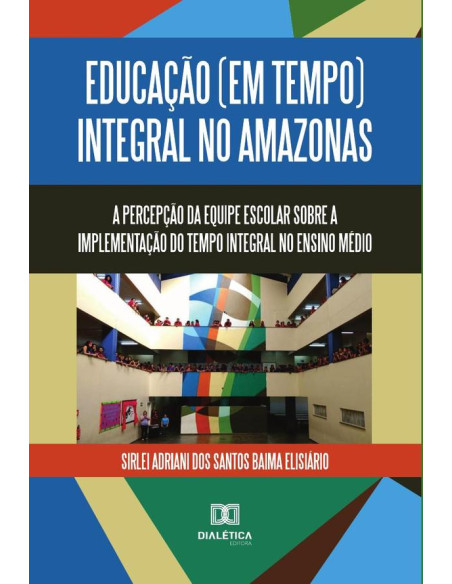 Educação (em tempo) integral no Amazonas:a percepção da equipe escolar sobre a implementação do tempo integral no ensino médio