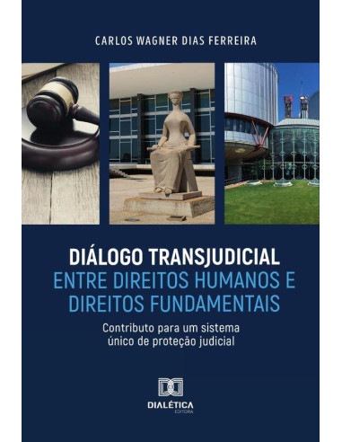 Diálogo Transjudicial entre Direitos Humanos e Direitos Fundamentais:contributo para um sistema único de proteção judicial