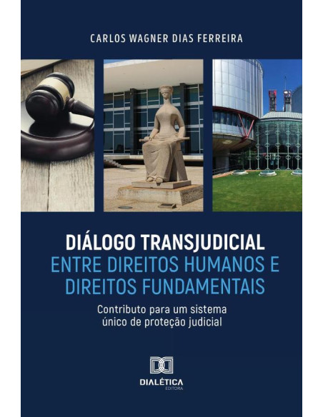 Diálogo Transjudicial entre Direitos Humanos e Direitos Fundamentais:contributo para um sistema único de proteção judicial