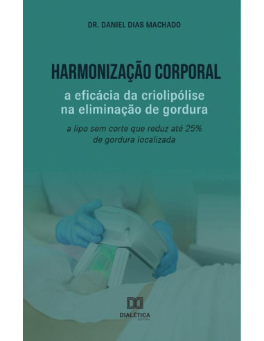 Harmonização Corporal: a eficácia da criolipólise na eliminação de gordura:a lipo sem corte que reduz até 25% de gordura localizada