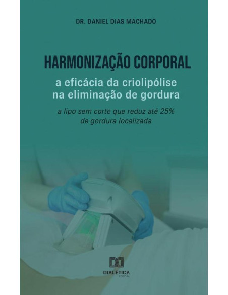 Harmonização Corporal: a eficácia da criolipólise na eliminação de gordura:a lipo sem corte que reduz até 25% de gordura localizada