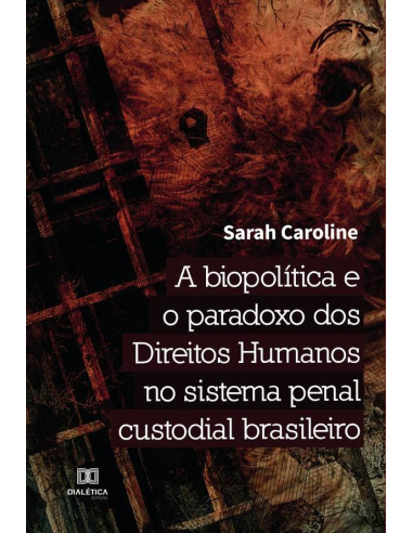 A biopolítica e o paradoxo dos Direitos Humanos no sistema penal custodial brasileiro