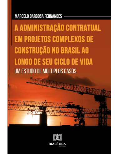 A administração contratual em projetos complexos de construção no Brasil ao longo de seu ciclo de vida:um estudo de múltiplos casos