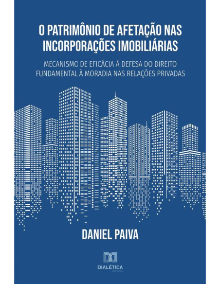 O Patrimônio de Afetação nas Incorporações Imobiliárias:mecanismo de eficácia à defesa do direito fundamental à moradia nas relações privadas