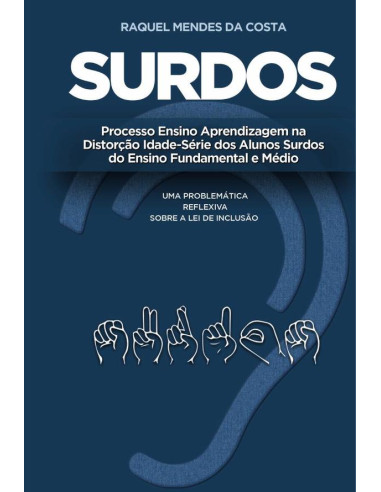 Surdos: processo ensino aprendizagem na distorção idade-série dos alunos surdos do ensino fundamental e médio:uma problemática reflexiva sobre a lei de inclusão