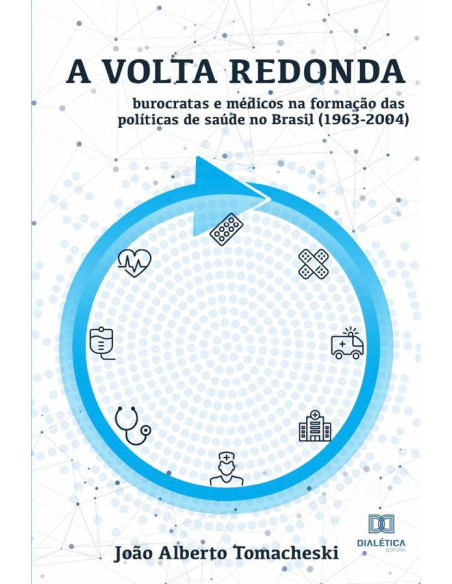 A Volta Redonda:burocratas e médicos na formação das políticas de
saúde no Brasil (1963-2004)