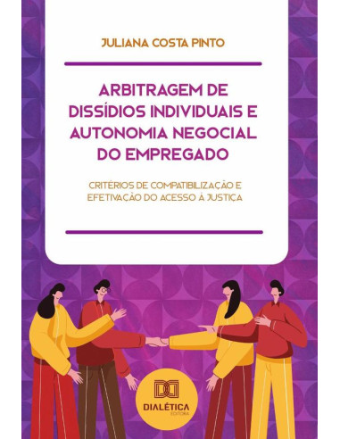 Arbitragem de Dissídios Individuais e Autonomia Negocial do Empregado:critérios de compatibilização e efetivação do acesso à justiça