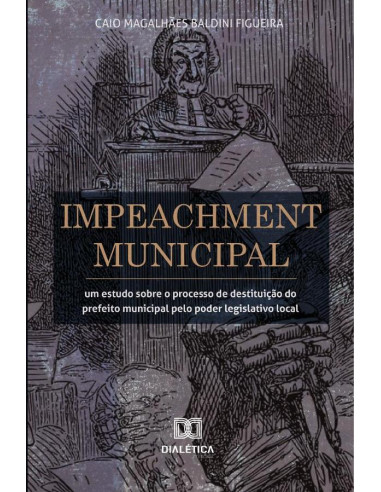 Impeachment Municipal:um estudo sobre o processo de destituição do prefeito municipal pelo poder legislativo local