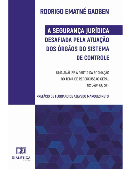 A Segurança Jurídica desafiada pela atuação dos Órgãos do Sistema de Controle:uma análise a partir da formação do Tema de Repercussão Geral n0 0484 do STF