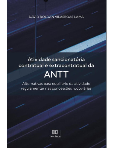 Atividade sancionatória contratual e extracontratual da ANTT:alternativas para equilíbrio da atividade regulamentar nas concessões rodoviárias