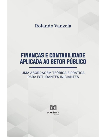 Finanças e Contabilidade Aplicada ao Setor Público:uma abordagem teórica e prática para estudantes iniciantes