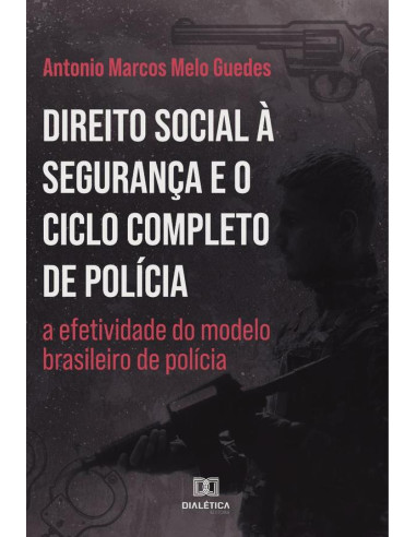 Direito Social à Segurança e o Ciclo Completo de Polícia:a efetividade do modelo brasileiro de polícia