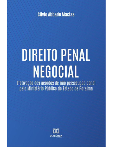 Direito penal negocial:efetivação dos acordos de não persecução penal pelo Ministério Público do Estado de Roraima