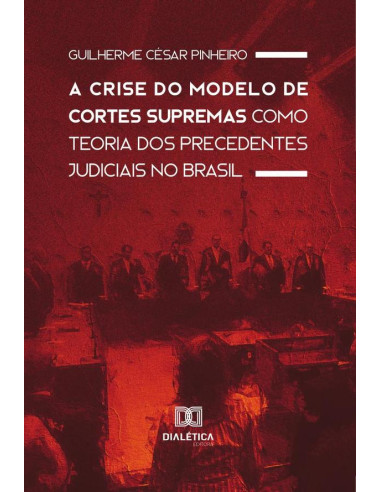 A Crise do Modelo de Cortes Supremas como Teoria dos Precedentes Judiciais no Brasil