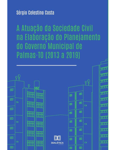 A Atuação da Sociedade Civil na Elaboração do Planejamento do Governo Municipal de Palmas-TO (2013 a 2019)