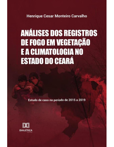 Análises dos registros de fogo em vegetação e a climatologia no Estado do Ceará:estudo de caso no período de 2015 a 2019