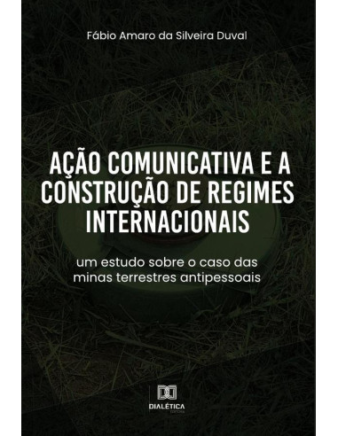 Ação Comunicativa e a Construção de Regimes Internacionais:um estudo sobre o caso das minas terrestres antipessoais