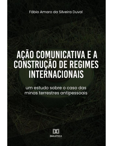 Ação Comunicativa e a Construção de Regimes Internacionais:um estudo sobre o caso das minas terrestres antipessoais