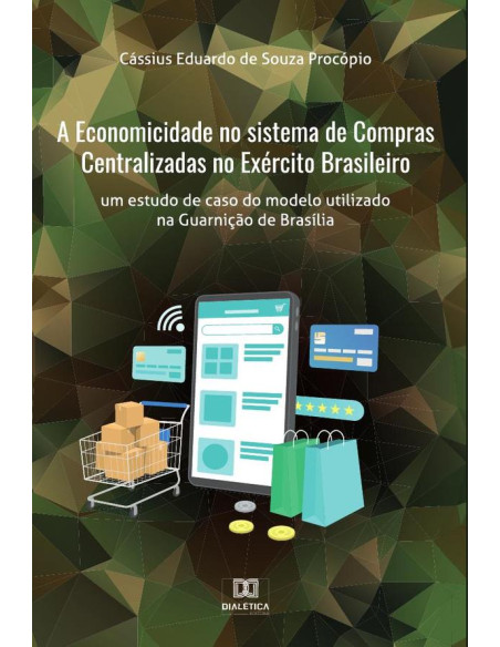 A Economicidade no sistema de Compras Centralizadas no Exército Brasileiro:um estudo de caso do modelo utilizado na Guarnição de Brasília