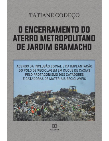 O encerramento do aterro metropolitano de Jardim Gramacho:acenos da inclusão social e da implantação do polo de reciclagem em Duque de Caxias pelo protagonismo dos catadores e catadoras de materiais r