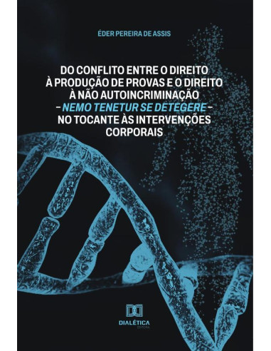 Do conflito entre o direito à produção de provas e o direito à não autoincriminação – nemo tenetur se detegere – no tocante às intervenções corporais