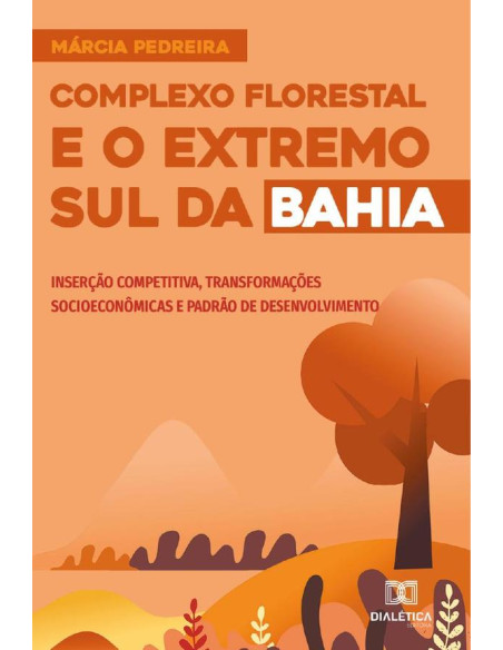 Complexo Florestal e o Extremo Sul da Bahia:inserção competitiva, transformações socioeconômicas e padrão de desenvolvimento