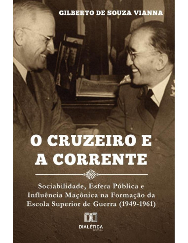 O cruzeiro e a corrente:sociabilidade, esfera pública e influência
maçônica na formação da Escola Superior de Guerra (1949-1961)