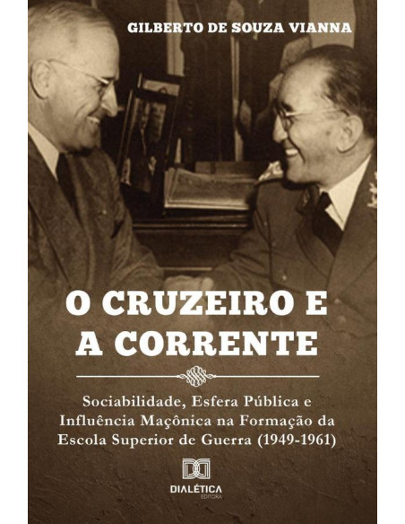 O cruzeiro e a corrente:sociabilidade, esfera pública e influência
maçônica na formação da Escola Superior de Guerra (1949-1961)