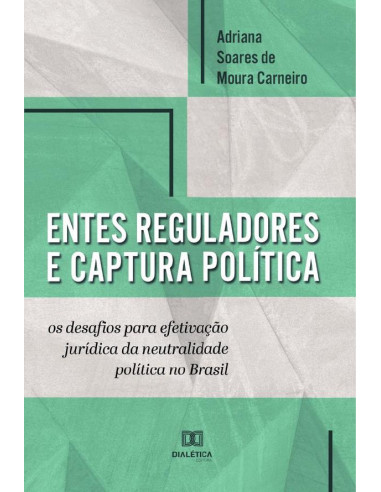 Entes reguladores e captura política:os desafios para efetivação jurídica da neutralidade política no Brasil