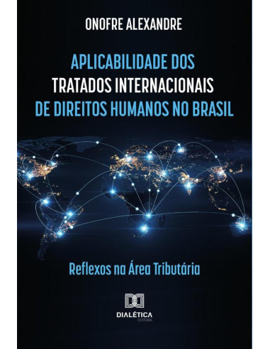 Aplicabilidade dos tratados internacionais de direitos humanos no Brasil:reflexos na área tributária