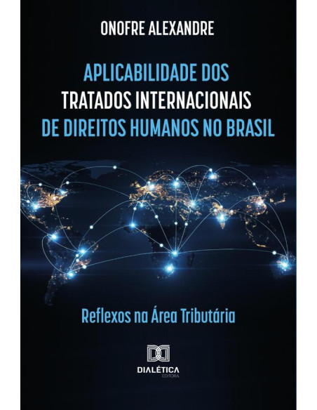 Aplicabilidade dos tratados internacionais de direitos humanos no Brasil:reflexos na área tributária