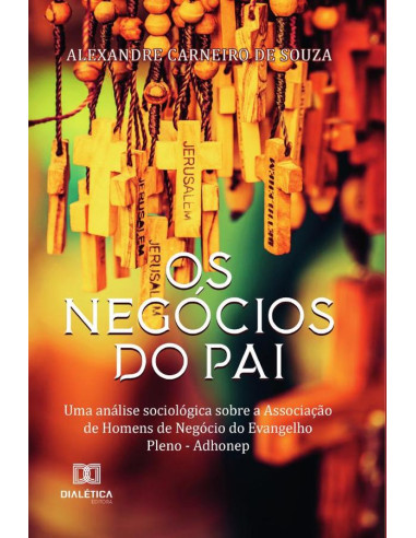 Os negócios do Pai:uma análise sociológica sobre a Associação de Homens de Negócio do Evangelho Pleno - Adhonep