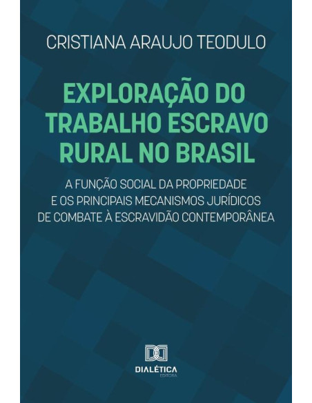 Exploração do trabalho escravo rural no Brasil, a função social da propriedade e os principais mecanismos jurídicos de combate à escravidão contemporânea