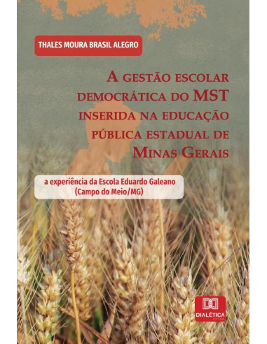 A gestão escolar democrática do MST inserida na educação pública estadual de Minas Gerais:a experiência da Escola Eduardo Galeano (Campo do Meio/MG)