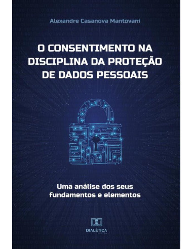 O consentimento na disciplina da proteção de dados pessoais:uma análise dos seus fundamentos e elementos