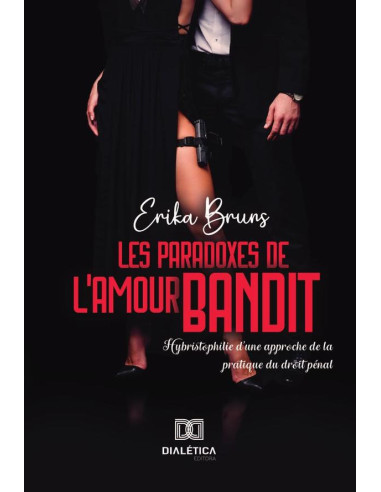 Les paradoxes de l''amour bandit:Hybristophilie d’une approche de la pratique du droit pénal