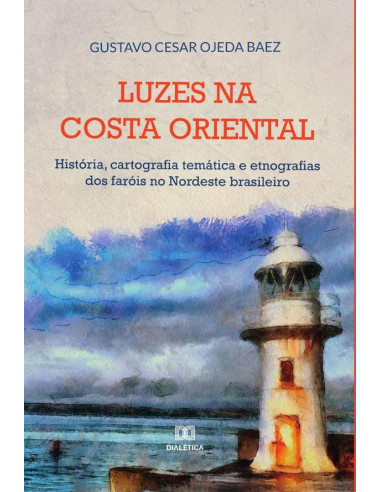 Luzes na costa oriental:história, cartografia temática e etnografias dos faróis no Nordeste brasileiro