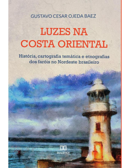 Luzes na costa oriental:história, cartografia temática e etnografias dos faróis no Nordeste brasileiro