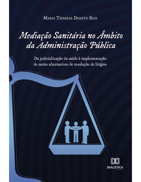 Mediação Sanitária no Âmbito da Administração Pública:da judicialização da saúde à implementação de meios alternativos de resolução de litígios