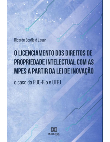 O licenciamento dos direitos de propriedade intelectual com as MPEs a partir da lei de inovação:o caso da PUC-Rio e UFRJ