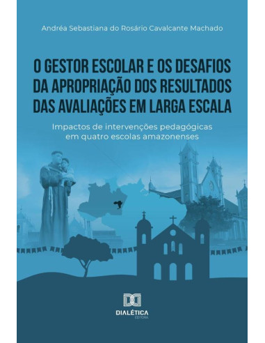 O gestor escolar e os desafios da apropriação dos resultados das avaliações em larga escala:impactos de intervenções pedagógicas em quatro escolas amazonenses