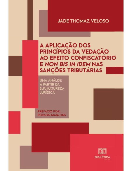 A aplicação dos princípios da vedação ao efeito confiscatório e non bis in idem nas sanções tributárias:uma análise a partir da sua natureza jurídica