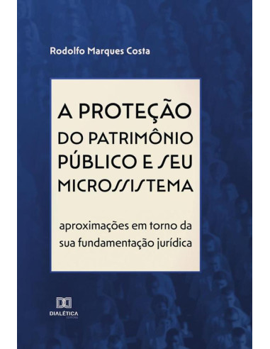 A proteção do patrimônio público e seu microssistema:aproximações em torno da sua fundamentação jurídica